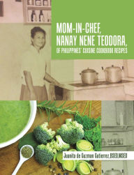 Title: Mom-In-Chef, Nanay Nene Teodora, of Philippines' Cuisine Cookbook Recipes, Author: Juanita de Guzman Gutierrez BSED MSED