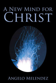 Title: A New Mind for Christ, Author: Angelo Melendez