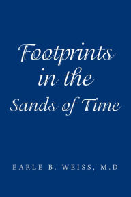 Title: Footprints in the Sands of Time, Author: Earle B. Weiss M.D