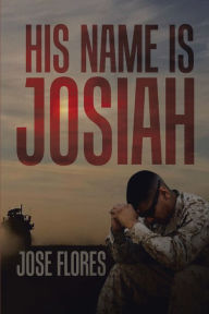 Title: His Name Is Josiah, Author: Jose Flores