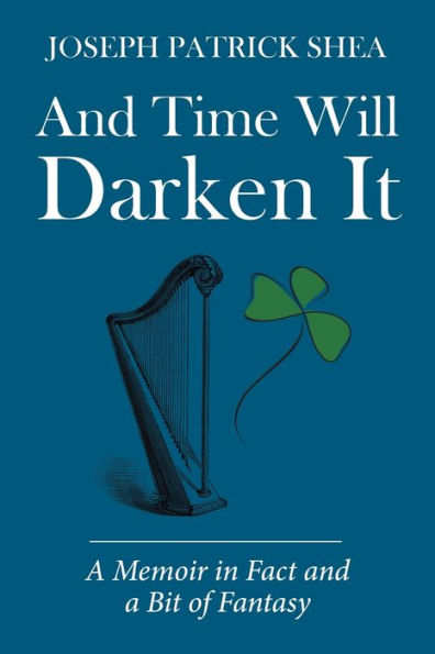 And Time Will Darken It: A Memoir in Fact and a Bit of Fantasy