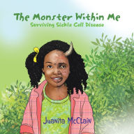 Title: The Monster Within Me: Surviving Sickle Cell Disease, Author: Juanita McClain