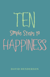 Title: Ten Simple Steps to Happiness, Author: David Henderson