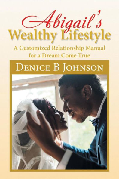 Abigail'S Wealthy Lifestyle: a Customized Relationship Manual for Dream Come True