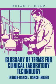 Title: Glossary of Terms for Clinical Laboratory Technology: English-French / French-English, Author: Brian F. Head