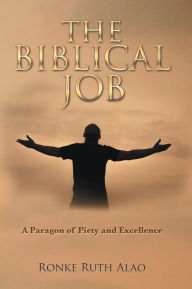 Title: The Biblical Job: A Paragon of Piety and Excellence, Author: Ronke Ruth Alao