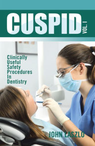 Title: Cuspid Volume 1: Clinically Useful Safety Procedures in Dentistry, Author: John Laszlo