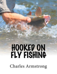 Title: Hooked on Fly Fishing, Author: Charles Armstrong