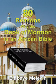 Title: 80 Reasons Why the Book of Mormon Is an African Bible, Author: Embaye Melekin