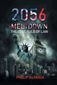 Title: 2056: Meltdown: The Lost Rule of Law, Author: Philip Altman