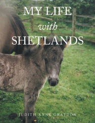 Title: My Life with Shetlands, Author: Judith Anne Gratton