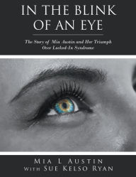 Title: In the Blink of an Eye: The Story of Mia Austin and Her Triumph over Locked-In Syndrome, Author: Mia L Austin