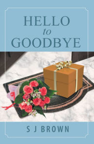 Title: Hello to Goodbye, Author: S J Brown