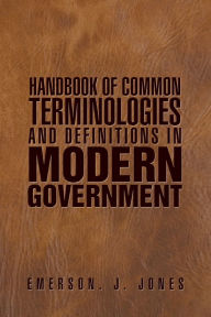 Title: Handbook of Common Terminologies and Definitions in Modern Government, Author: Emerson J. Jones