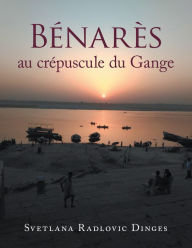 Title: Bénarès Au Crépuscule Du Gange, Author: Svetlana Radlovic Dinges