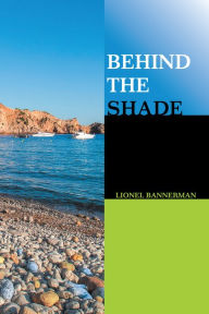 Title: Behind the Shade, Author: Lionel Bannerman