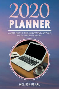Title: 2020 Planner: A Years Guide to Time Management and Work Life Balance in Social Care, Author: Melissa Pearl