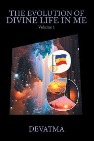 Title: The Evolution of Divine Life in Me: Volume 1, Author: Devatma