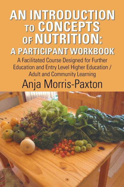 An Introduction to Concepts of Nutrition: A Participant Workbook: Facilitated Course Designed for Further Education and Entry Level Higher / Adult Community Learning