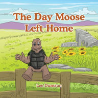 Title: The Day Moose Left Home, Author: Lee Dunstan