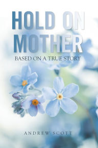 Title: Hold on Mother: Based on a True Story, Author: Andrew Scott