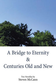 Title: A Bridge to Eternity & Centuries Old and New, Author: Steven McCann