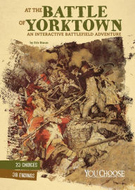 Title: At the Battle of Yorktown: An Interactive Battlefield Adventure, Author: Eric Braun