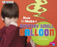 Title: How to Make a Mystery Smell Balloon: A 4D Book, Author: Lori Shores