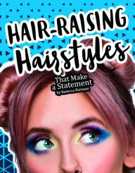 Title: Hair-Raising Hairstyles That Make a Statement, Author: Rebecca Rissman