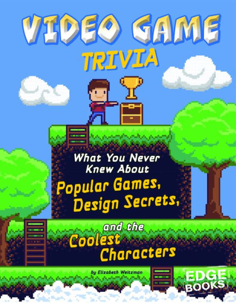 Video Game Trivia: What You Never Knew About Popular Games, Design Secrets, and the Coolest Characters