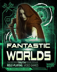 Title: Fantastic Worlds: The Inspiring Truth Behind Popular Role-Playing Video Games, Author: Thomas Kingsley Troupe