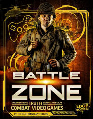 Title: Battle Zone: The Inspiring Truth Behind Popular Combat Video Games, Author: Thomas Kingsley Troupe