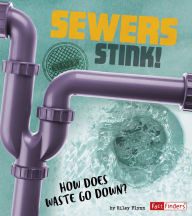 Title: Sewers Stink!: How Does Waste Go Down?, Author: Riley Flynn