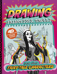 Title: Drawing Princesses, Trolls, and Other Fairy-Tale Characters: 4D An Augmented Reading Drawing Experience, Author: Clara Cella