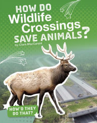 Title: How Do Wildlife Crossings Save Animals?, Author: Clara MacCarald