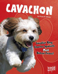 Title: Cavachon: Cavalier King Charles Spaniels Meet Bichon Frises!, Author: Paula M. Wilson