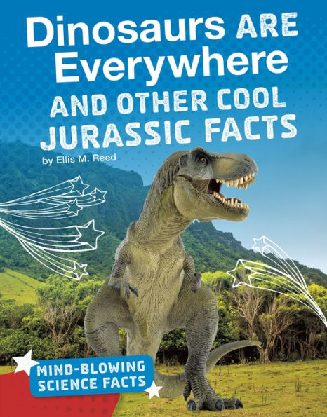 Dinosaurs Are Everywhere and Other Cool Jurassic Facts