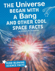 Title: The Universe Began with a Bang and Other Cool Space Facts, Author: Kimberly M. Hutmacher