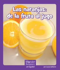 Title: Las naranjas: de la fruta al jugo, Author: Layne deMarin