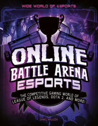 Title: Online Battle Arena Esports: The Competitive Gaming World of League of Legends, Dota 2, and More!, Author: Daniel Montgomery Cole Mauleón