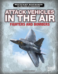 Title: Attack Vehicles in the Air: Fighters and Bombers, Author: Craig Boutland
