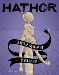 Title: Hathor: Egyptian Goddess of Many Names, Author: Tammy Gagne