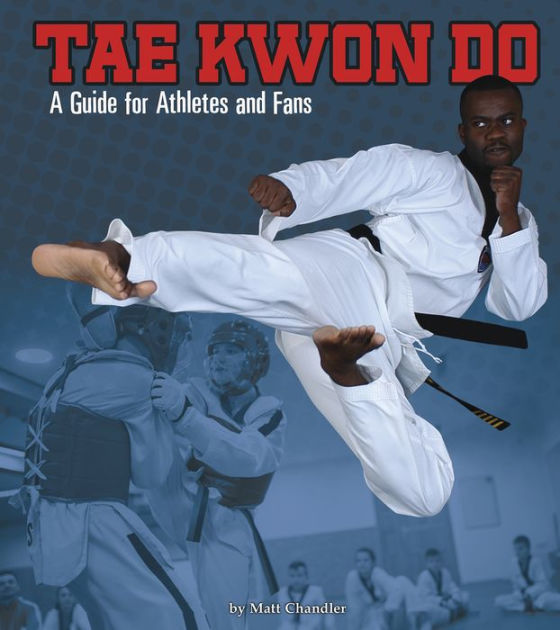 Tae Kwon Do: A Guide for Athletes and Fans by Matt Chandler, Paperback ...