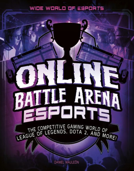 Online Battle Arena Esports: The Competitive Gaming World of League Legends, Dota 2, and More!
