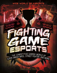 Title: Fighting Game Esports: The Competitive Gaming World of Super Smash Bros., Street Fighter, and More!, Author: Thomas Kingsley Troupe