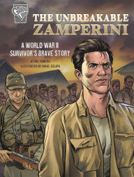 Title: The Unbreakable Zamperini: A World War II Survivor's Brave Story, Author: Nel Yomtov