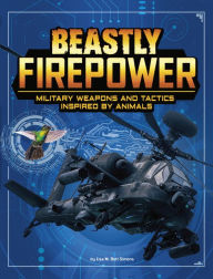 Title: Beastly Firepower: Military Weapons and Tactics Inspired by Animals, Author: Lisa M. Bolt Simons