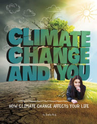 Title: Climate Change and You: How Climate Change Affects Your Life, Author: Emily Raij