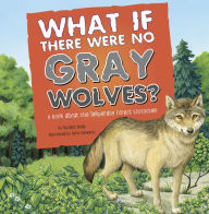 Title: What If There Were No Gray Wolves?: A Book About the Temperate Forest Ecosystem, Author: Suzanne Slade