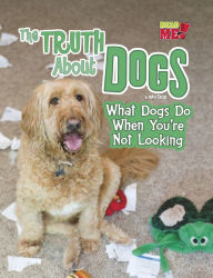 Title: The Truth about Dogs: What Dogs Do When You're Not Looking, Author: Mary Colson